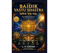 BAIDIK VASTU SHASTRA: The Complete Science of Sacred Living Space: Ancient Vedic Wisdom, Vastu Principles, Home Energy Balance & Practical Remedies for Health, Wealth and Prosperity