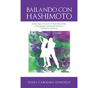 BAILANDO CON HASHIMOTO: Cómo logré revertir el hipotiroidismo autoinmune aplicando técnicas holísticas efectivas