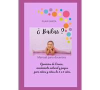 ¿Bailas? Ejercicios de danza, movimiento natural y juegos para niños y niñas de 3 a 6 años: Manual para docentes (Manuales de clases de danza creativa para docentes de ballet)