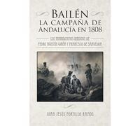 BAILÉN: LA CAMPAÑA DE ANDALUCÍA EN 1808: Los manuscritos inéditos de Pedro Agustín Girón y Francisco de Saavedra. Introducción, notas y transcripción ... de Ahumada y marqueses de las Amarillas)
