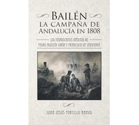 BAILÉN: LA CAMPAÑA DE ANDALUCÍA EN 1808: Los manuscritos inéditos de Pedro Agustín Girón y Francisco de Saavedra. Introducción, notas y transcripción ... de Ahumada y marqueses de las Amarillas)