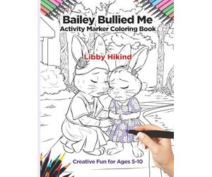 Bailey Bullied Me Activity Marker Coloring Book: Creative Fun for Ages 5-10 (Bailey Bullied Me Series)
