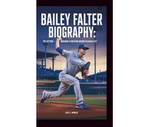 BAILEY FALTER BIOGRAPHY: The Lefty Rise - From Underdog to Rotation Anchor in Kansas City