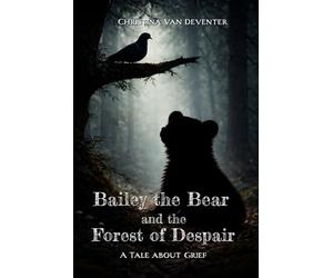 Bailey the Bear and the Forest of Despair: A tale about grief