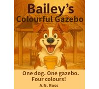Bailey's Colourful Gazebo: One dog. One gazebo. Four colours! (Bailey's Colourful Book Series)