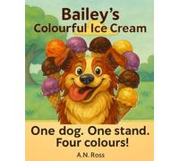 Bailey's Colourful Ice Cream: One dog. One stand. Four colours! (Bailey's Colourful Book Series)