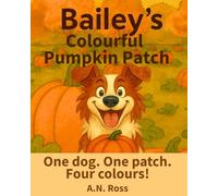 Bailey's Colourful Pumpkin Patch: One dog. One patch. Four colours! (Bailey's Colourful Book Series)