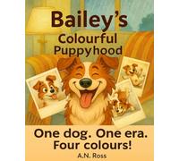 Bailey's Colourful Puppyhood: One dog. One era. Four colours! (Bailey's Colourful Book Series)
