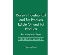 Bailey's Industrial Oil and Fat Products, Edible Oil and Fat Products: Processing Technologies: 5 (Bailey's Industrial Oil and Fat Products, Volume 5)