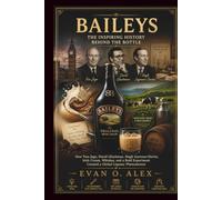 BAILEYS INSPIRING HISTORY BEHIND THE BOTTLE: How Tom Jago, David Gluckman, Hugh Seymour-Davies, Irish Cream, Whiskey, and a Bold Experiment Created a ... 18 (CILLECTIONS OF SOME WINE HISTORY)
