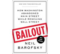Bailout: How Washington Abandoned Main Street While Rescuing Wall Street