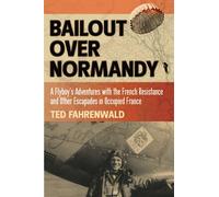 Bailout Over Normandy: A Flyboy's Adventures with the French Resistance and Other Escapades in Occupied France