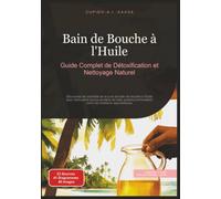 Bain de Bouche à l'Huile: Guide Complet de Détoxification et Nettoyage Naturel. Découvrez les bienfaits de la cure de bain de bouche à l'huile pour ... traditions ayurvédiques: 1 (Huile de bouche)