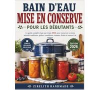 BAIN D'EAU MISE EN CONSERVE POUR LES DÉBUTANTS: Le guide complet étape par étape 2026 pour conserver en toute sécurité confitures, gelées, cornichons, tomates, fruits et sauces à la maison