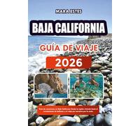 BAJA CALIFORNIA GUÍA DE VIAJE 2026: Guía de vacaciones en Baja California: Desde la región vinícola hasta el avistamiento de ballenas y el viaje por carretera por la costa.