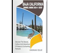 BAJA CALIFORNIA TRAVEL GUIDE 2024-2025: Discover The Beauty, Culture, And Adventure Of Mexico's Enchanting Peninsula (Travel Guide For City's)