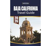BAJA CALIFORNIA TRAVEL GUIDE: Exploring Baja California: A Journey Through Stunning Coastlines, Vibrant Culture, and Hidden Wonders
