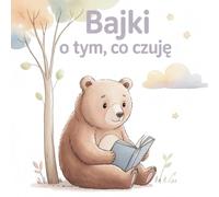 Bajki o tym, co czuję: małe historie wielkich uczuć