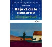 Bajo El Cielo Nocturno: Una Historia De La Humanidad a Traves De Nuestra Relacion Con Las Estrellas / How the Stars Have Shaped the History of Humankind