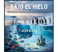 Bajo El Hielo Bajo El Hielo: Una Aventura Polar En La Ciencia Y La Historia: 11 (Serie de Excursionistas del Viaje en el Tiempo)