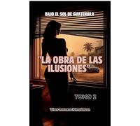 BAJO EL SOL DE GUATEMALA Tomo 2: LA OBRA DE LAS ILUSIONES (2)