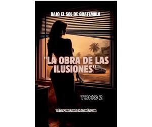 BAJO EL SOL DE GUATEMALA Tomo 2: La Obra de Las Ilusiones (4)
