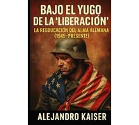 Bajo el yugo de la “liberación”: La reeducación del alma alemana (1945-presente) (Desmintiendo las guerras mundiales)