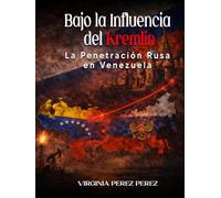 Bajo la Influencia del Kremlin: La Penetración Rusa en Venezuela