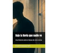 Bajo la lluvia que nadie ve: Una historia sobre el deseo de vivir a la luz