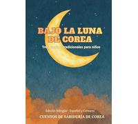 Bajo la Luna de Corea: tres cuentos tradicionales coreanos para niños - Edición bilingüe español-coreano para aprender coreano de forma natural