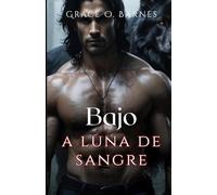 Bajo la luna de sangre: La insólita compañera del rey licántropo: el destino, el deseo y la batalla por el control