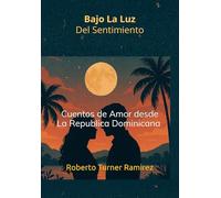 Bajo La Luz Del Sentimiento: Cuentos de Amor desde La Republica Dominicana