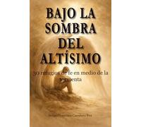 BAJO LA SOMBRA DEL ALTÍSIMO: 30 refugios de fe en medio de la tormenta (Caminos de Fe: Devocionales para el corazón que camina con Jesús)