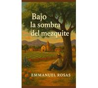 Bajo la sombra del mezquite: Dichos y enseñanzas de un pueblo que se volvió hogar