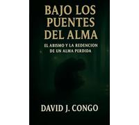 BAJO LOS PUENTES DEL ALMA: historia de superación personal por David J. CONGO
