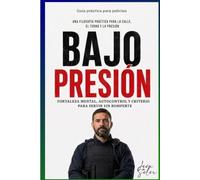 Bajo presión: Fortaleza mental, autocontrol y criterio para servir sin romperte