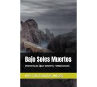Bajo Soles Muertos: Una Novela de Space Western y Fantasía Oscura