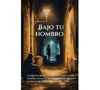 Bajo tu hombro: La historia detrás de humanos que no son tratados como tal. Drogadicción, prostitución y vida en las calles. Testimonios reales.