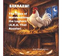 BAKAAW! : The tales of Marshmallow the Leghorn (A.K.A. That Rooster)