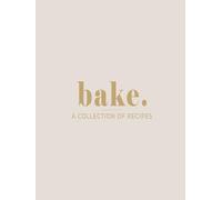 Bake - A Collection of Recipes: A Blank Baking Journal to Write In Your Own Recipes |Timeless Keepsake Gift for Bakers