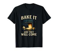 Bake It and They Will Come Baking novelty Design T-Shirt