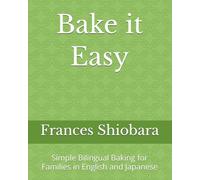 Bake it Easy: Simple Bilingual Baking for Families in English and Japanese