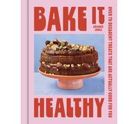 Bake it Healthy : Over 70 Truly Decadent Treats That Are Actually Good For You