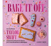 Bake It Off : An Unofficial Taylor Swift-Inspired Cookbook for Every Era, from Breakfast to Midnights
