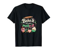 Bake it til You Make it Baking Quote Foodie Graphic T-Shirt