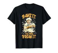 BAKE IT TILL YOU BREAK IT T-Shirt