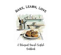 Bake, Learn, Love: A Bilingual Danish-English Cookbook