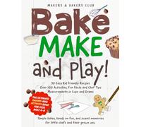 Bake Make and Play!: The Ultimate Baking and Activity Book For Kids Ages 4-8 (Makers and Bakers Club)