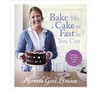 Bake Me a Cake as Fast as You Can: Over 100 super easy, fast and delicious recipes
