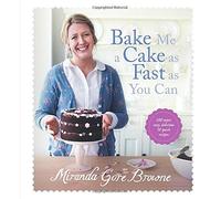 Bake Me a Cake as Fast as You Can: Over 100 super easy, fast and delicious recipes by Miranda Gore Browne (28-Aug-2014) Hardcover